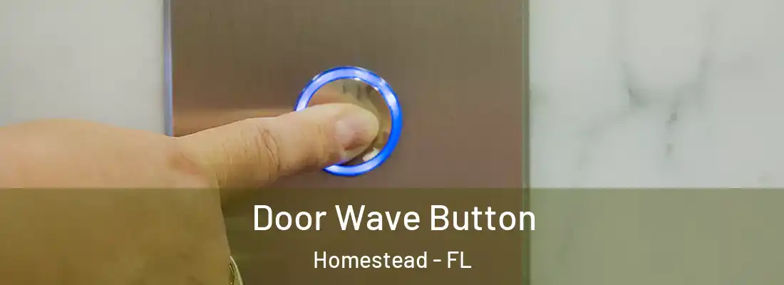  Door Wave Button Homestead - FL